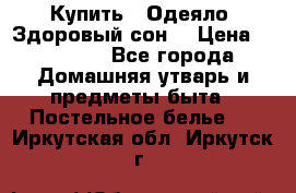 Купить : Одеяло «Здоровый сон» › Цена ­ 32 500 - Все города Домашняя утварь и предметы быта » Постельное белье   . Иркутская обл.,Иркутск г.